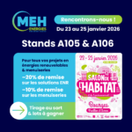 MEH ÉNERGIES au Salon de l’Habitat de Bourges 2026, du 23 au 25 janvier au Pavillon d’Auron, stands A105 et A106, avec offres spéciales sur les énergies renouvelables et les menuiseries.