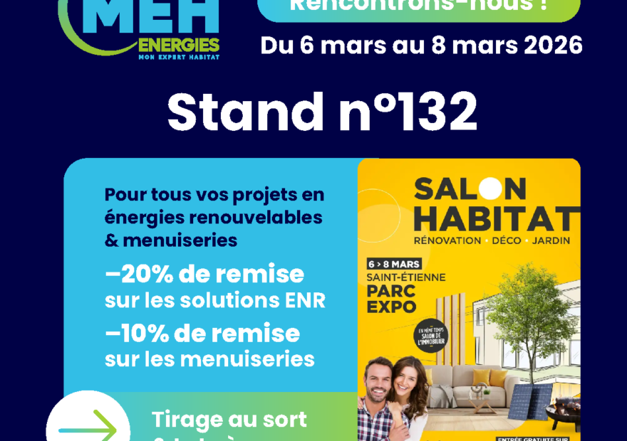 MEH ÉNERGIES au Salon Habitat Saint-Étienne 2026 au Parc Expo stand 132 avec offres -20% ENR et -10% menuiseries