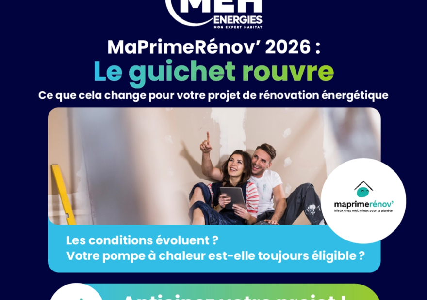 Réouverture du guichet MaPrimeRénov 2026 : accompagnement pour l’installation d’une pompe à chaleur et les travaux de rénovation énergétique avec MEH ÉNERGIES.