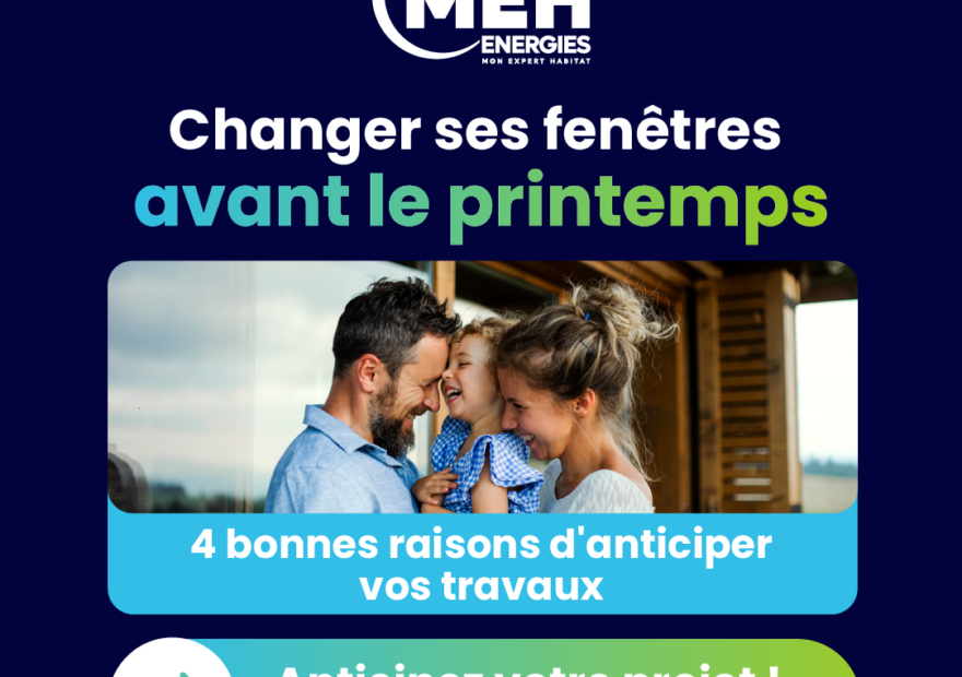 Changer ses fenêtres avant le printemps : 4 bonnes raisons d’anticiper vos travaux de rénovation énergétique avec MEH Énergies