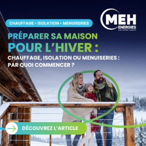 Visuel MEH ÉNERGIES sur la préparation de la maison pour l'hiver : chauffage, isolation et menuiseries à Nevers, Bourges, Châteauroux et Auxerre.