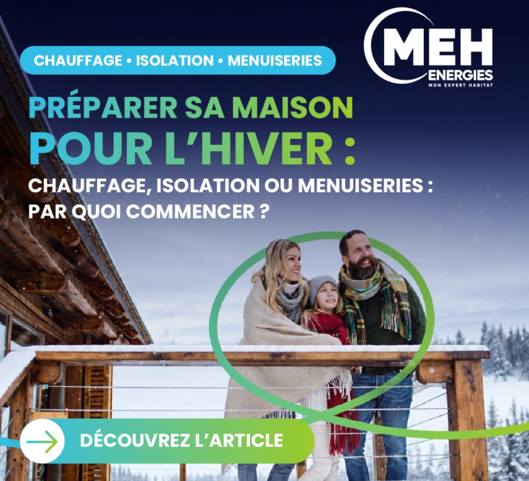 Visuel MEH ÉNERGIES sur la préparation de la maison pour l'hiver : chauffage, isolation et menuiseries à Nevers, Bourges, Châteauroux et Auxerre.